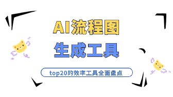 ai流程图生成！top20的效率工具全面盘点！