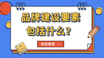 划重点！记住这6个品牌建设的关键要素！