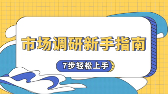 市场调研新手指南：7个步骤，让你轻松上手