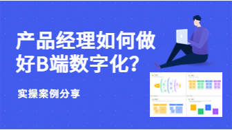 产品经理如何做好B端数字化？实操案例分享