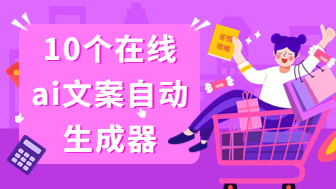 10个在线ai文案自动生成器，高质量吸睛标题营销文案都能写