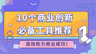 10个商业创新必备工具推荐，高效助力商业成功！