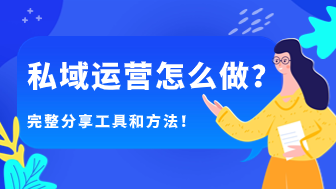 私域运营怎么做？工具和方法完整分享！