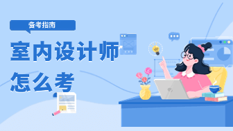 全面了解室内设计师证考试信息！